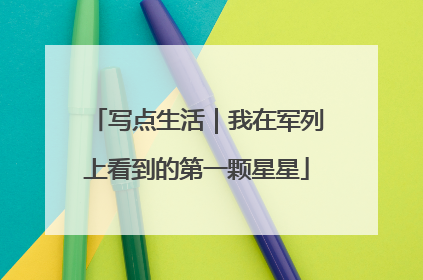 写点生活｜我在军列上看到的第一颗星星