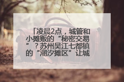 凌晨2点，城管和小摊贩的“秘密交易”？苏州吴江七都镇的“潮汐摊区”让城市管理有了人情味