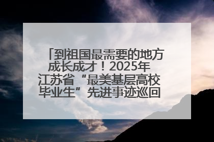 到祖国最需要的地方成长成才！2025年江苏省“最美基层高校毕业生”先进事迹巡回宣讲会在宁启动
