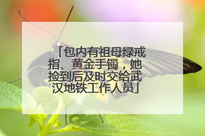 包内有祖母绿戒指、黄金手镯，她捡到后及时交给武汉地铁工作人员