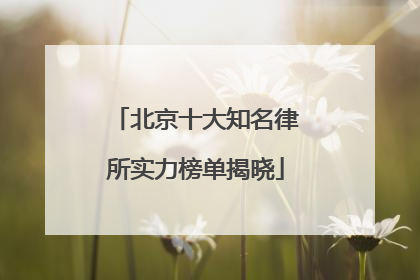 北京十大知名律所实力榜单揭晓