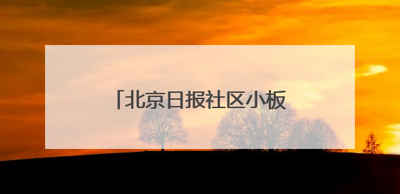 北京日报社区小板报｜社区医院新变化！想听您意见