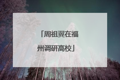 周祖翼在福州调研高校