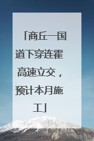 商丘一国道下穿连霍高速立交，预计本月施工