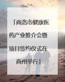 商洛市健康医药产业推介会暨项目签约仪式在商州举行