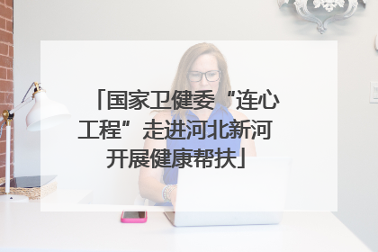 国家卫健委“连心工程”走进河北新河开展健康帮扶