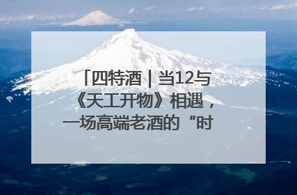 四特酒｜当12与《天工开物》相遇，一场高端老酒的“时间对话”即将启幕
