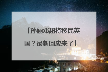 孙俪邓超将移民英国？最新回应来了