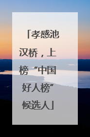孝感池汉桥，上榜“中国好人榜”候选人