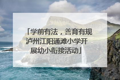 学前有法，善育有规 泸州江阳通滩小学开展幼小衔接活动