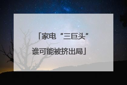家电“三巨头”谁可能被挤出局