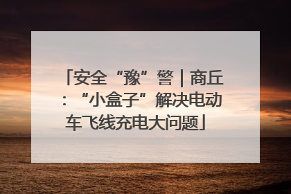 安全“豫”警｜商丘：“小盒子”解决电动车飞线充电大问题