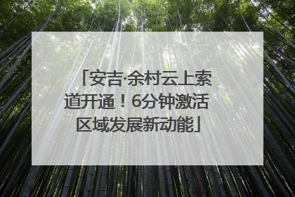 安吉·余村云上索道开通！6分钟激活区域发展新动能