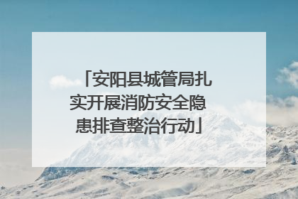 安阳县城管局扎实开展消防安全隐患排查整治行动