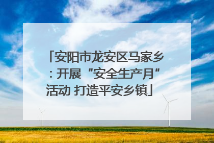 安阳市龙安区马家乡：开展“安全生产月”活动 打造平安乡镇