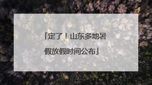 定了！山东多地暑假放假时间公布