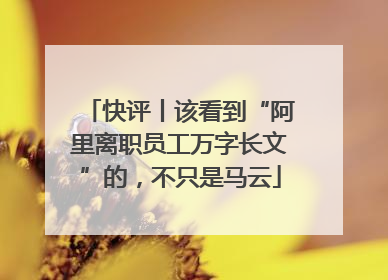 快评丨该看到“阿里离职员工万字长文”的，不只是马云