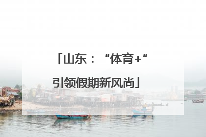 山东：“体育+”引领假期新风尚