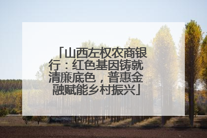山西左权农商银行：红色基因铸就清廉底色，普惠金融赋能乡村振兴