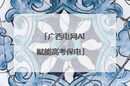 广西电网AI赋能高考保电