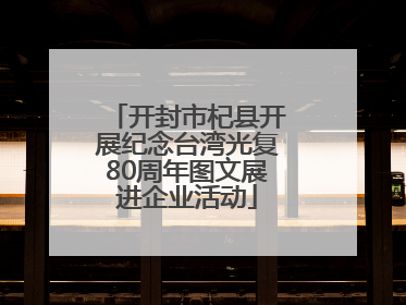 开封市杞县开展纪念台湾光复80周年图文展进企业活动