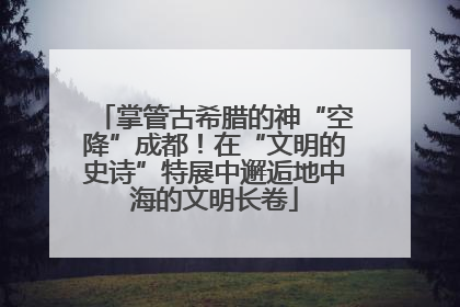 掌管古希腊的神“空降”成都！在“文明的史诗”特展中邂逅地中海的文明长卷