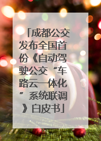 成都公交发布全国首份《自动驾驶公交“车路云一体化”系统联调》白皮书