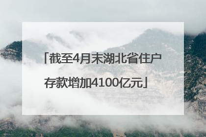 截至4月末湖北省住户存款增加4100亿元