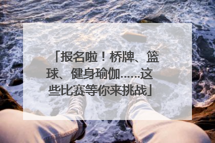 报名啦！桥牌、篮球、健身瑜伽……这些比赛等你来挑战