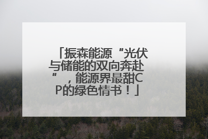 振森能源“光伏与储能的双向奔赴”，能源界最甜CP的绿色情书！