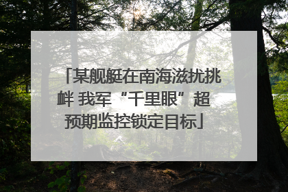 某舰艇在南海滋扰挑衅 我军“千里眼”超预期监控锁定目标