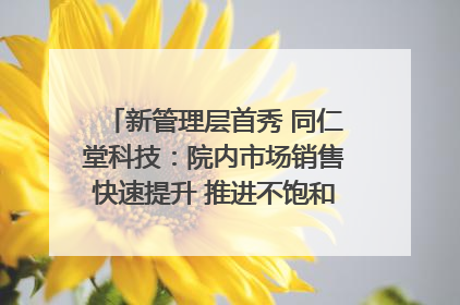 新管理层首秀 同仁堂科技：院内市场销售快速提升 推进不饱和营销｜直击股东会