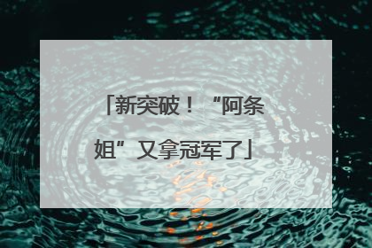 新突破！“阿条姐”又拿冠军了