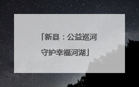 新县：公益巡河守护幸福河湖