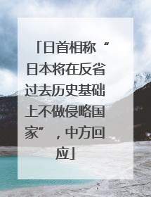 日首相称“日本将在反省过去历史基础上不做侵略国家”，中方回应