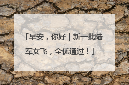 早安，你好｜新一批陆军女飞，全优通过！