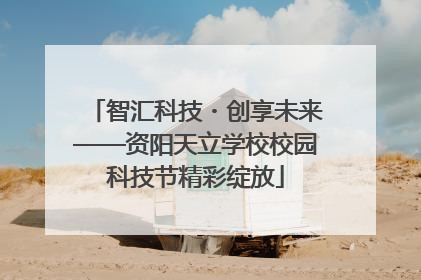 智汇科技・创享未来——资阳天立学校校园科技节精彩绽放
