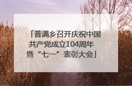 普满乡召开庆祝中国共产党成立104周年暨“七一”表彰大会