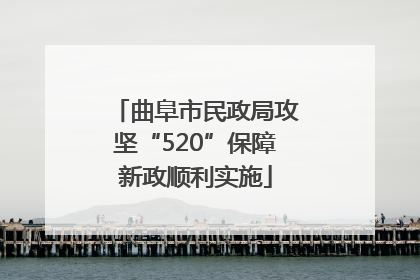 曲阜市民政局攻坚“520”保障新政顺利实施