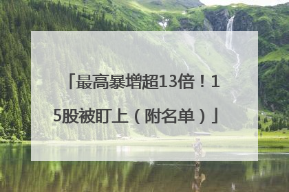 最高暴增超13倍！15股被盯上（附名单）