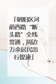 朝阳区河荫西路“断头路”全线贯通，周边万余居民出行提速