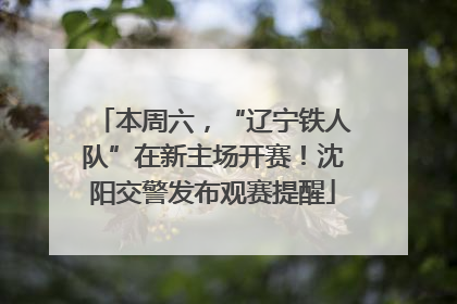 本周六，“辽宁铁人队”在新主场开赛！沈阳交警发布观赛提醒