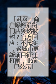 武汉一商户爆料沿街门店突然被封？官方回应：不属实，系城市更新项目征迁打围，此前已公示