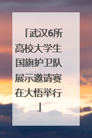 武汉6所高校大学生国旗护卫队展示邀请赛在大悟举行
