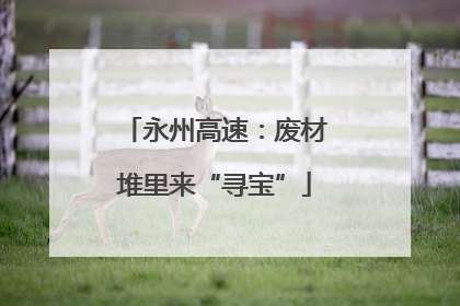 永州高速：废材堆里来“寻宝”