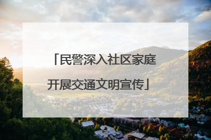 民警深入社区家庭开展交通文明宣传