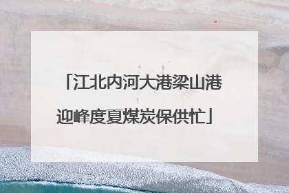 江北内河大港梁山港迎峰度夏煤炭保供忙