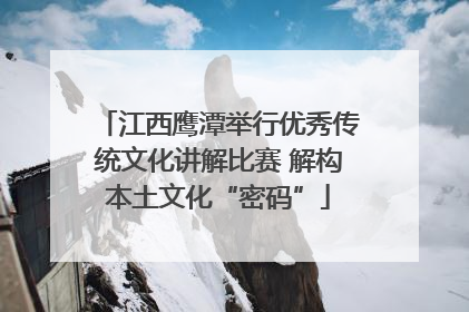 江西鹰潭举行优秀传统文化讲解比赛 解构本土文化“密码”