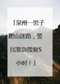 泉州一男子爬山迷路，警民紧急搜救5小时！