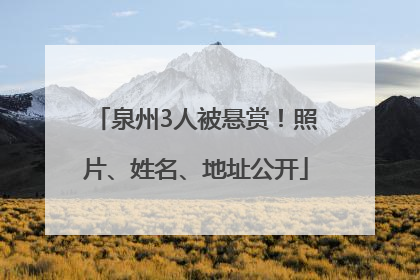 泉州3人被悬赏！照片、姓名、地址公开